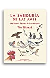 La sabiduría de las aves: Una historia ilustrada de la ornitología (La mirada atenta)